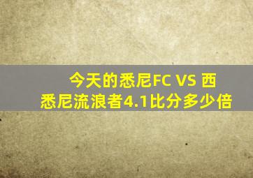 今天的悉尼FC VS 西悉尼流浪者4.1比分多少倍